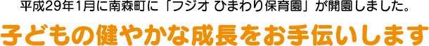 平成29年10月に北区天満に「フジオ ひまわり保育園　天満」が開園しました。お子さまの健やかな成長をお手伝いします